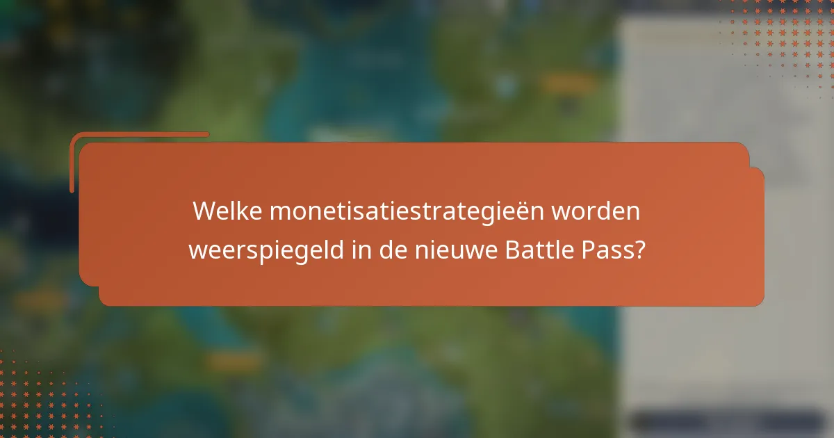 Welke monetisatiestrategieën worden weerspiegeld in de nieuwe Battle Pass?
