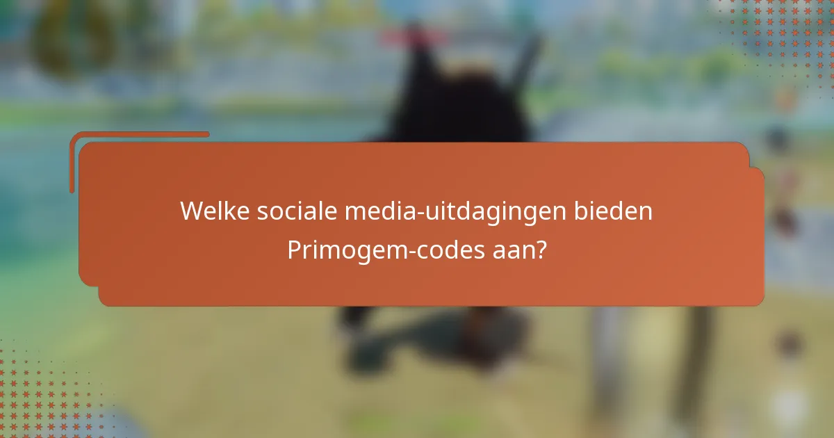 Welke sociale media-uitdagingen bieden Primogem-codes aan?