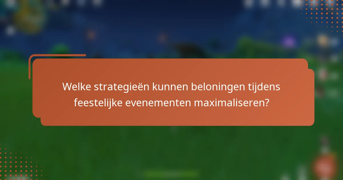 Welke strategieën kunnen beloningen tijdens feestelijke evenementen maximaliseren?