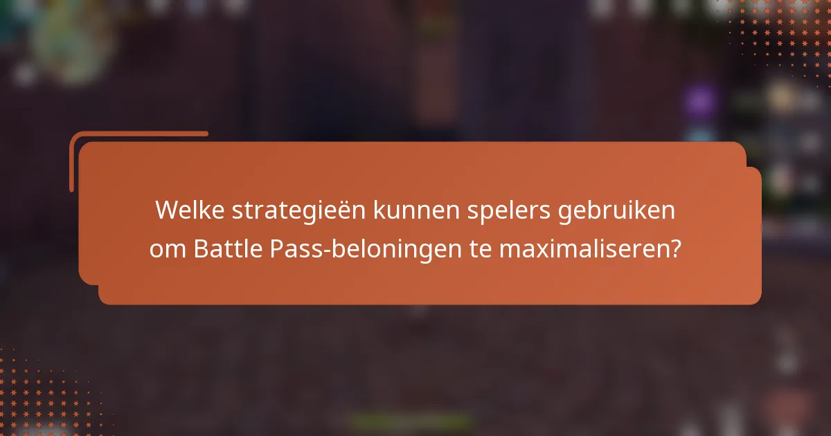 Welke strategieën kunnen spelers gebruiken om Battle Pass-beloningen te maximaliseren?