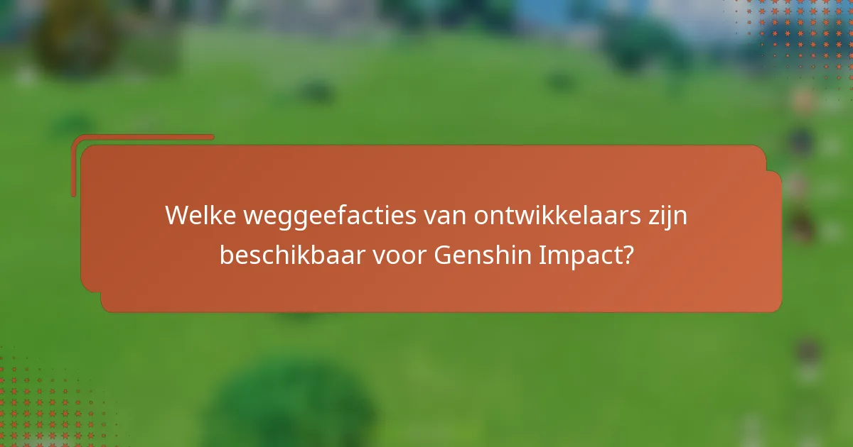 Welke weggeefacties van ontwikkelaars zijn beschikbaar voor Genshin Impact?